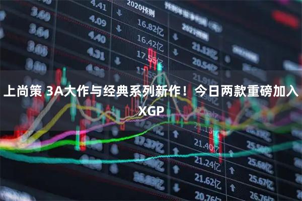 上尚策 3A大作与经典系列新作!今日两款重磅加入XGP